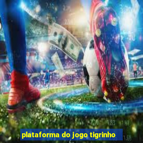 plataforma do jogo tigrinho